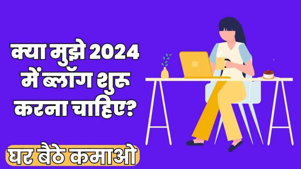 क्या मुझे 2024 में ब्लॉग शुरू करना चाहिए?